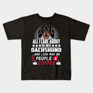All I Care About Is My Dachshund And Like May Be 3 People And Coffee Kids T-Shirt